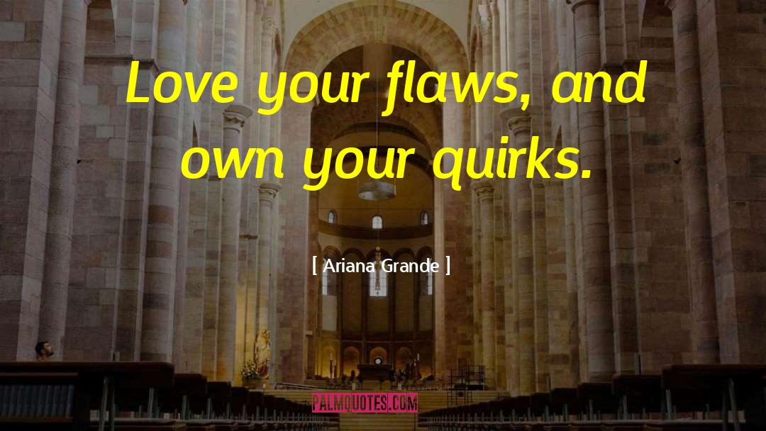 Ariana Grande Quotes: Love your flaws, and own