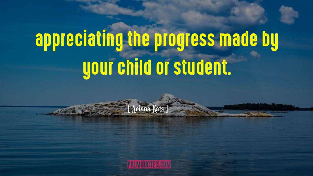 Ariana Kats Quotes: appreciating the progress made by