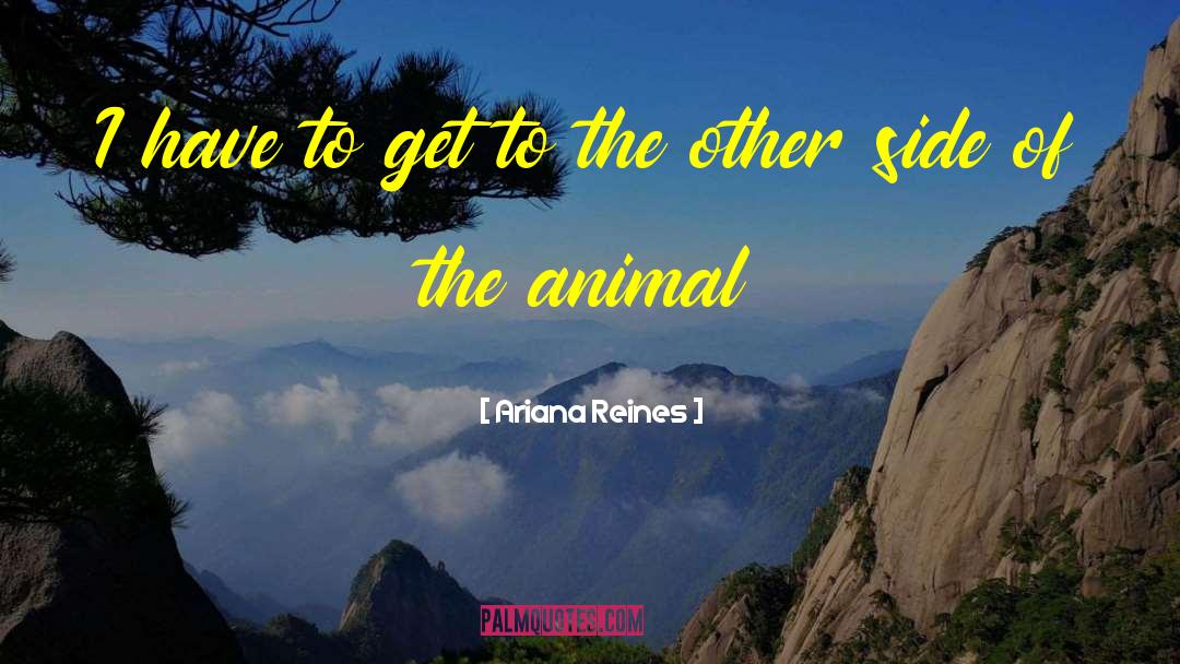 Ariana Reines Quotes: I have to get to