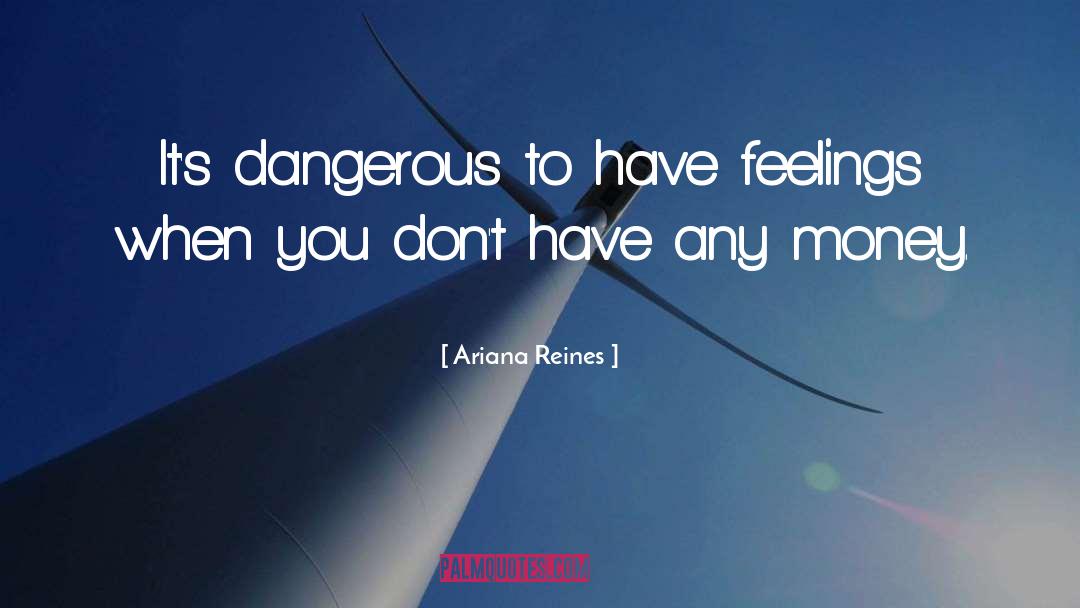 Ariana Reines Quotes: It's dangerous to have feelings