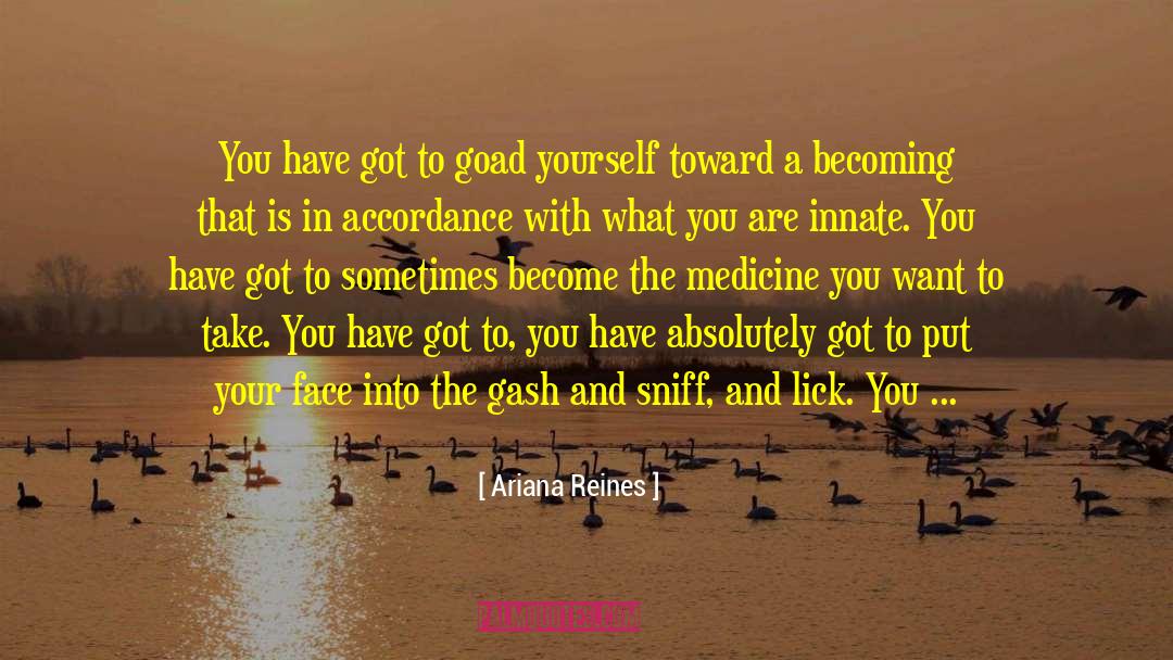 Ariana Reines Quotes: You have got to goad