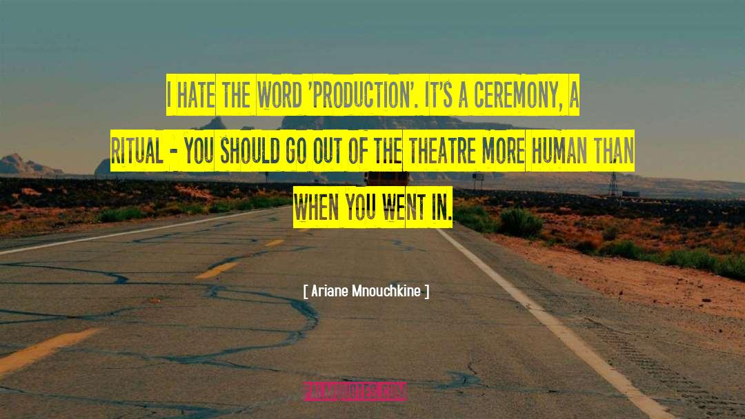 Ariane Mnouchkine Quotes: I hate the word 'production'.