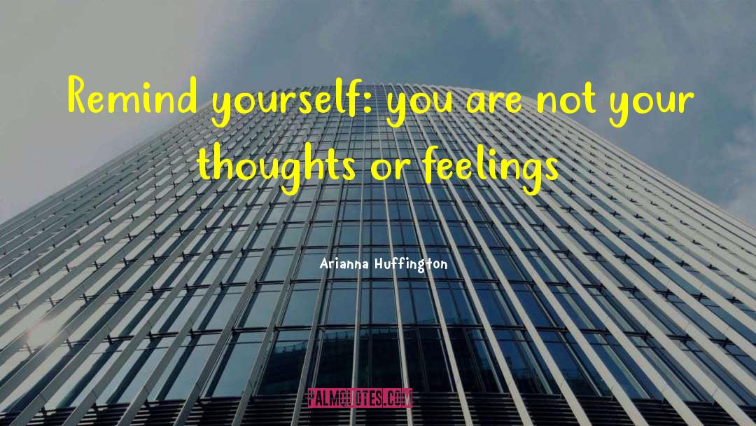 Arianna Huffington Quotes: Remind yourself: you are not