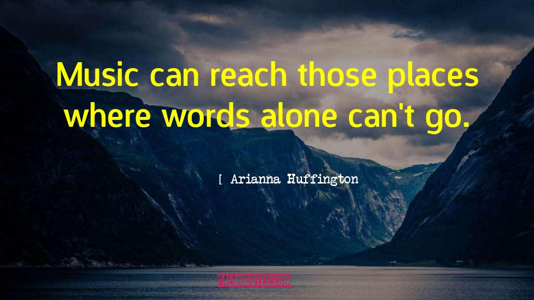 Arianna Huffington Quotes: Music can reach those places