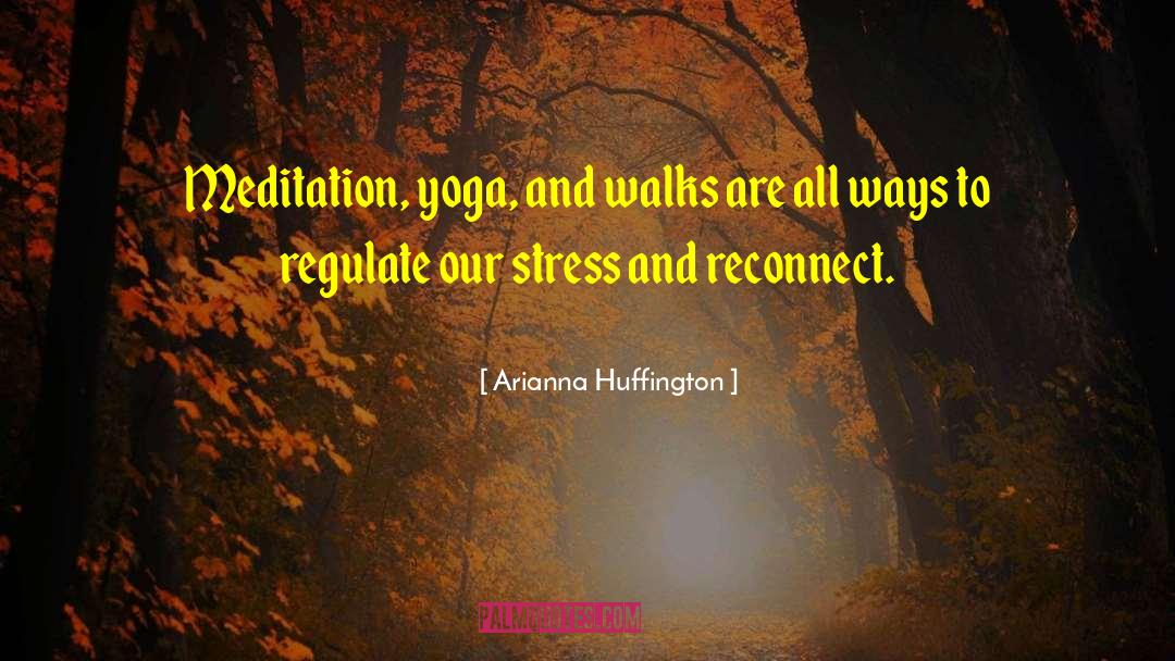 Arianna Huffington Quotes: Meditation, yoga, and walks are