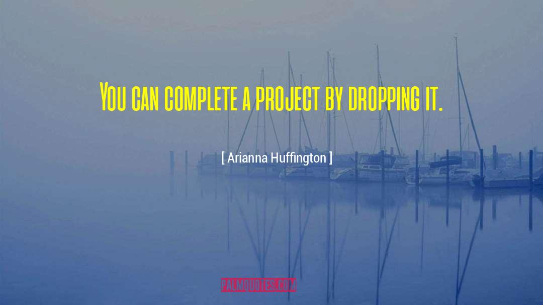 Arianna Huffington Quotes: You can complete a project