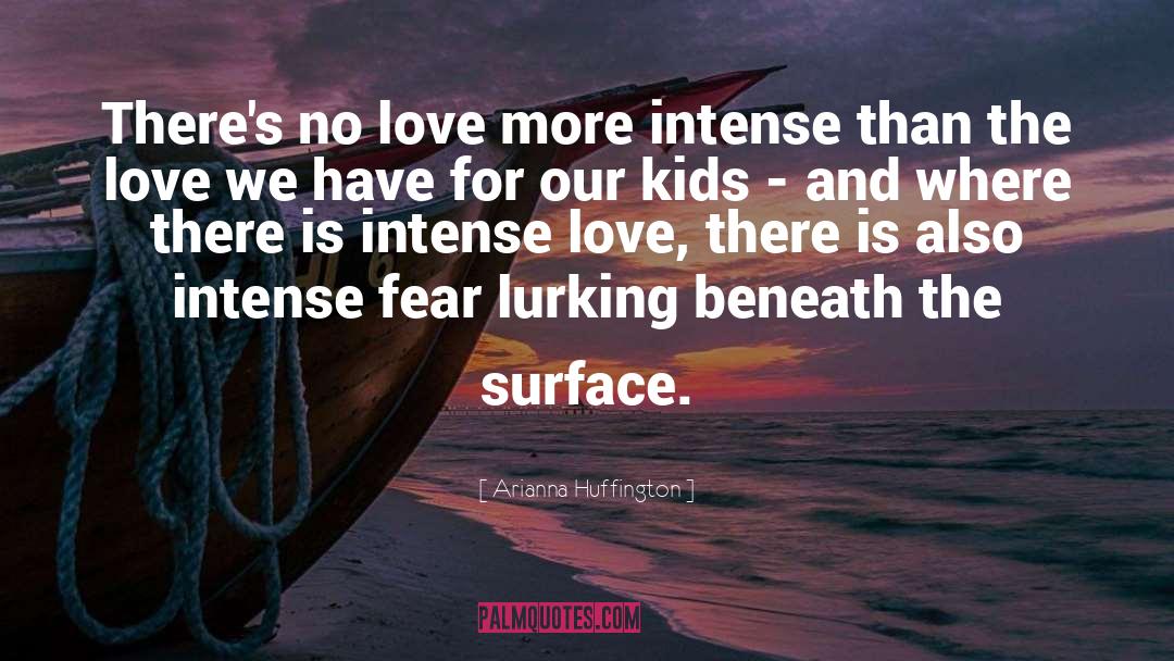 Arianna Huffington Quotes: There's no love more intense