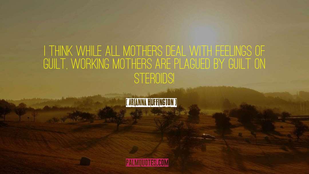 Arianna Huffington Quotes: I think while all mothers