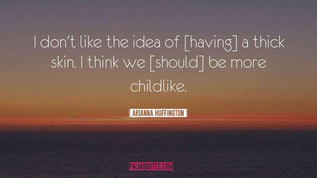 Arianna Huffington Quotes: I don't like the idea