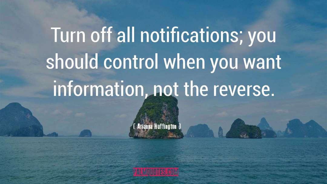 Arianna Huffington Quotes: Turn off all notifications; you