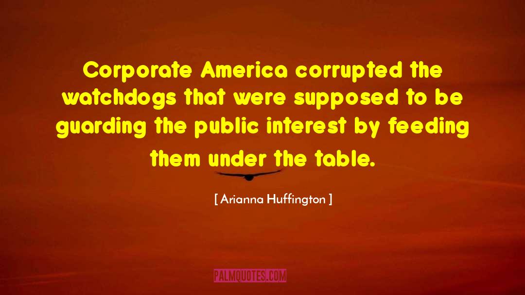 Arianna Huffington Quotes: Corporate America corrupted the watchdogs