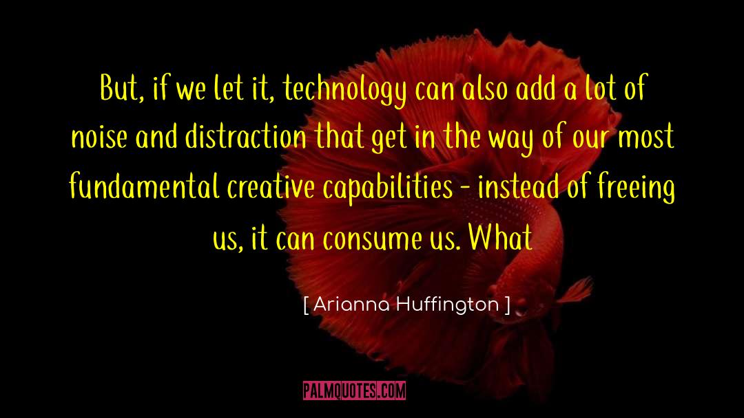 Arianna Huffington Quotes: But, if we let it,