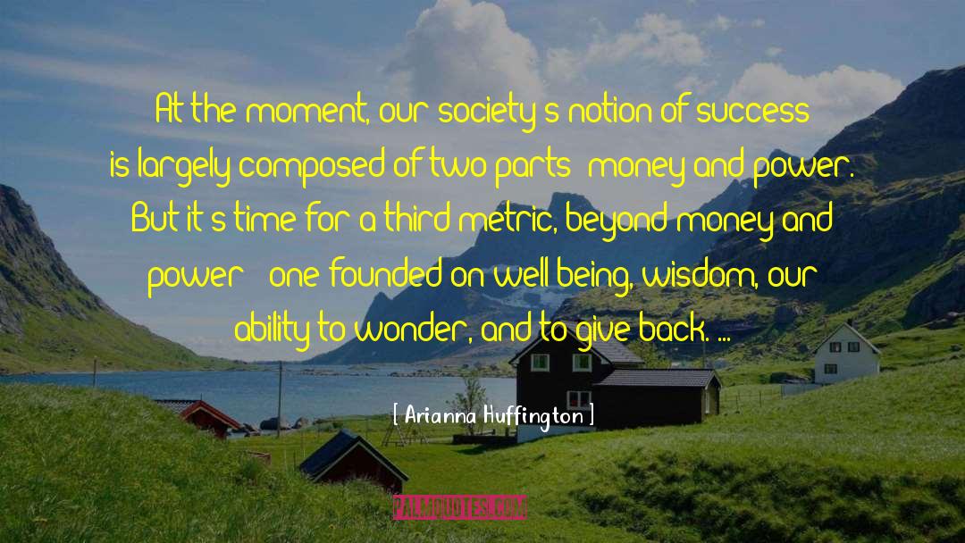 Arianna Huffington Quotes: At the moment, our society's