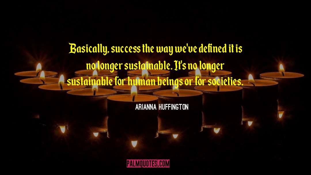 Arianna Huffington Quotes: Basically, success the way we've