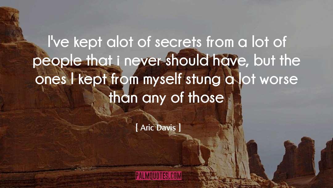 Aric Davis Quotes: I've kept alot of secrets