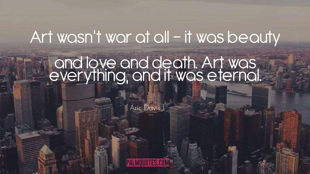 Aric Davis Quotes: Art wasn't war at all