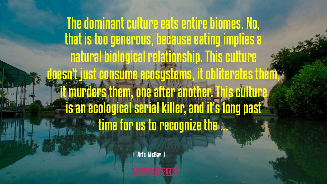 Aric McBay Quotes: The dominant culture eats entire