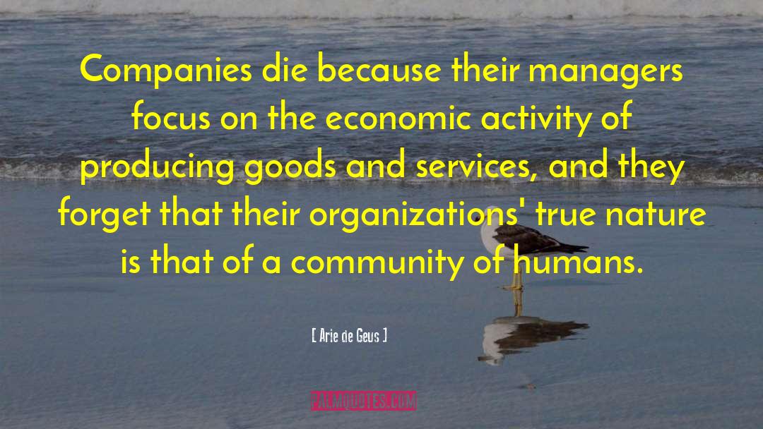 Arie De Geus Quotes: Companies die because their managers