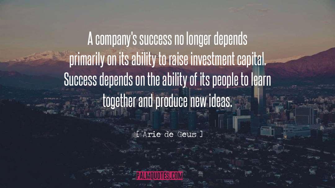 Arie De Geus Quotes: A company's success no longer