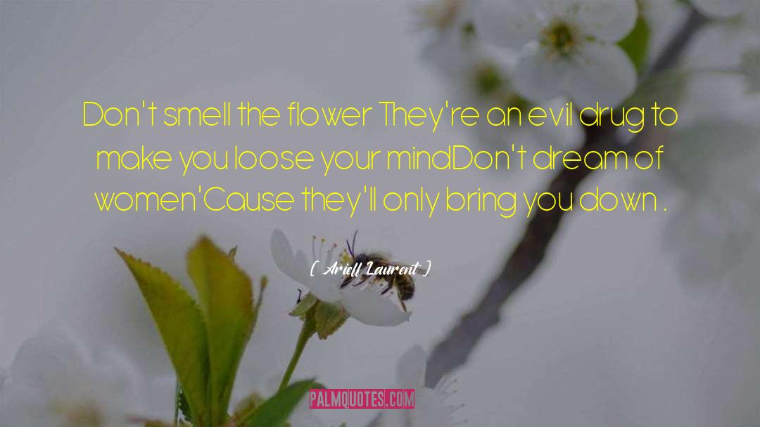 Arieff Laurent Quotes: Don't smell the flower <br