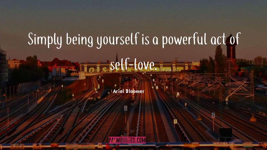 Ariel Bloomer Quotes: Simply being yourself is a