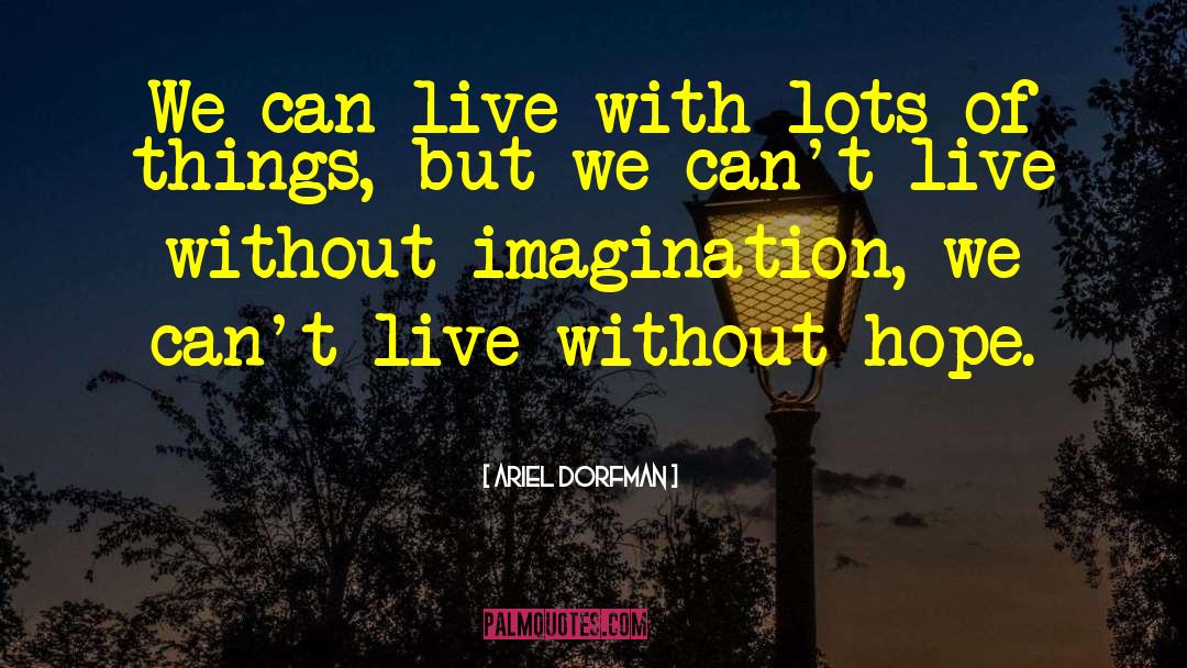 Ariel Dorfman Quotes: We can live with lots