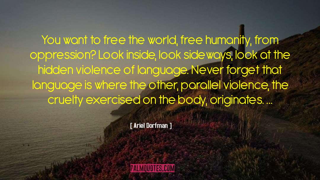 Ariel Dorfman Quotes: You want to free the