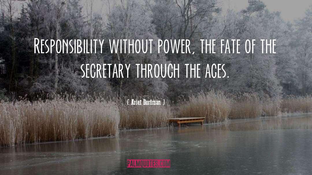 Ariel Dorfman Quotes: Responsibility without power, the fate