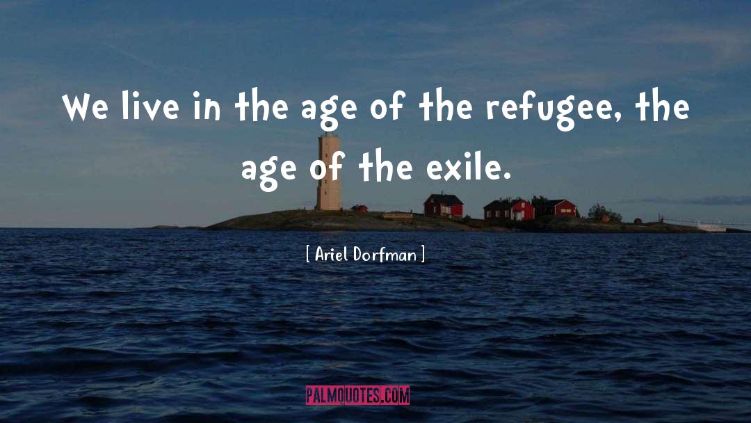 Ariel Dorfman Quotes: We live in the age