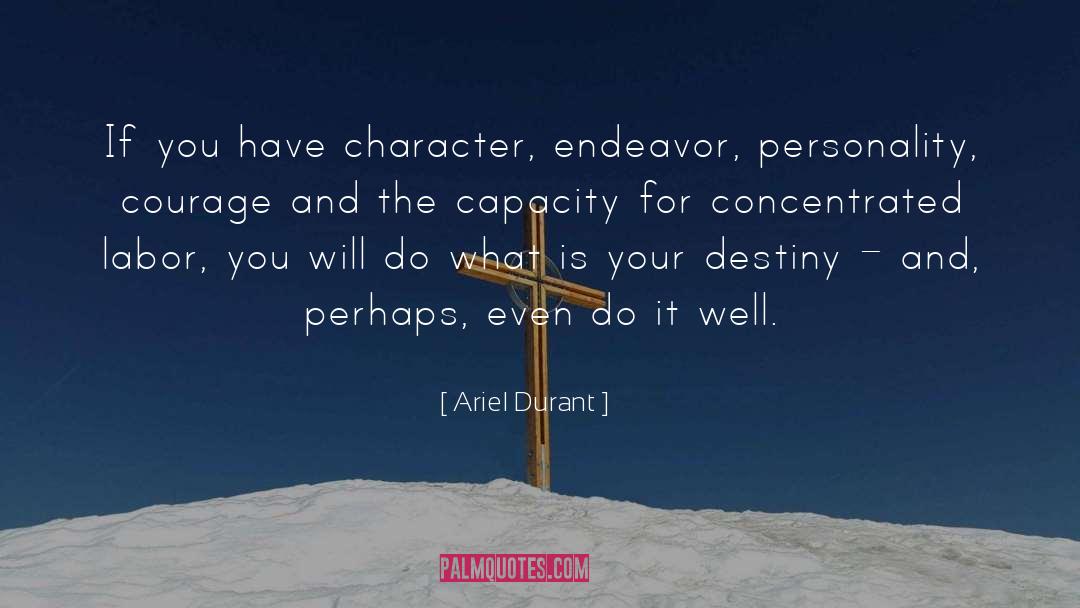 Ariel Durant Quotes: If you have character, endeavor,