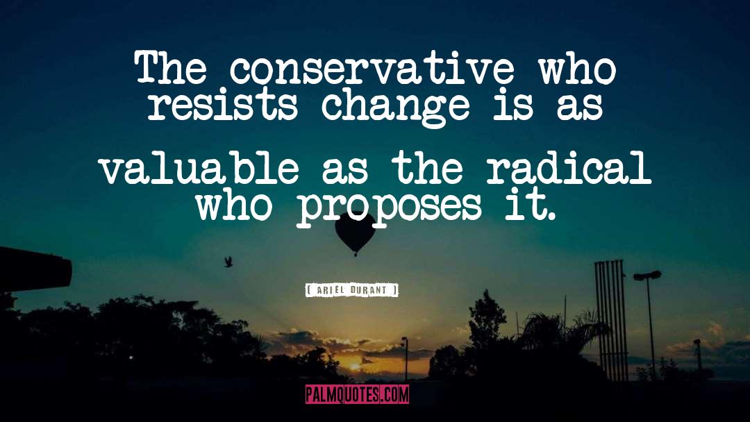 Ariel Durant Quotes: The conservative who resists change