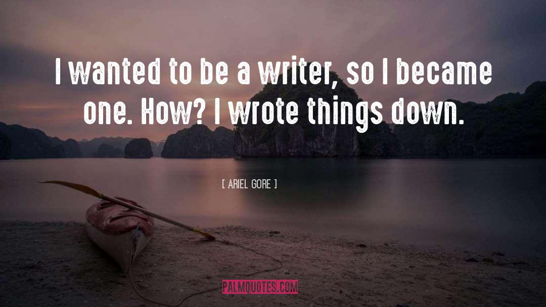 Ariel Gore Quotes: I wanted to be a