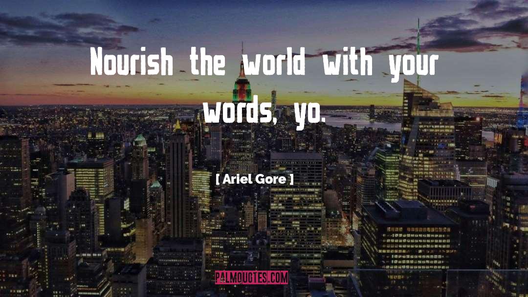 Ariel Gore Quotes: Nourish the world with your