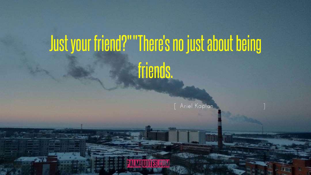 Ariel Kaplan Quotes: Just your friend?