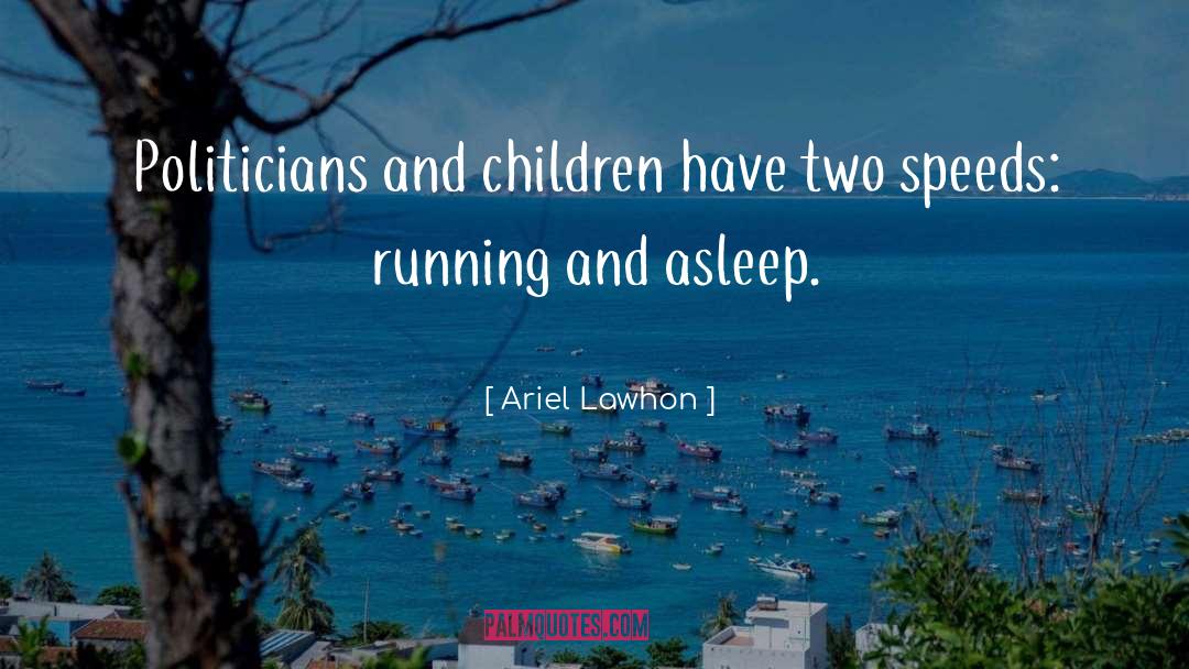 Ariel Lawhon Quotes: Politicians and children have two