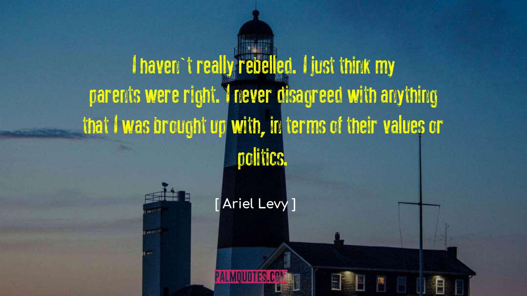Ariel Levy Quotes: I haven't really rebelled. I