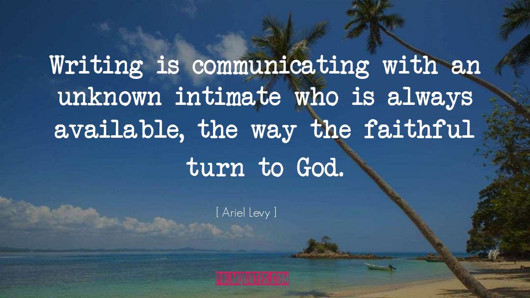 Ariel Levy Quotes: Writing is communicating with an