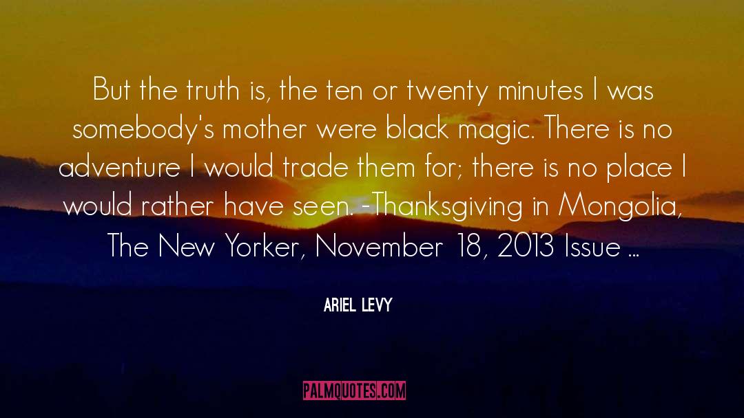 Ariel Levy Quotes: But the truth is, the