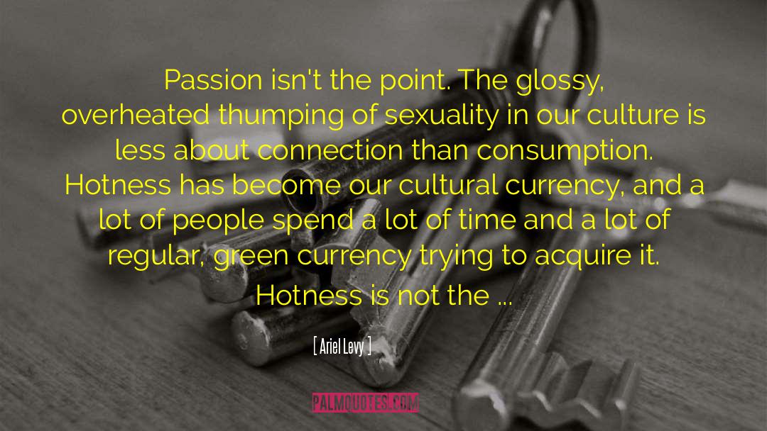 Ariel Levy Quotes: Passion isn't the point. The