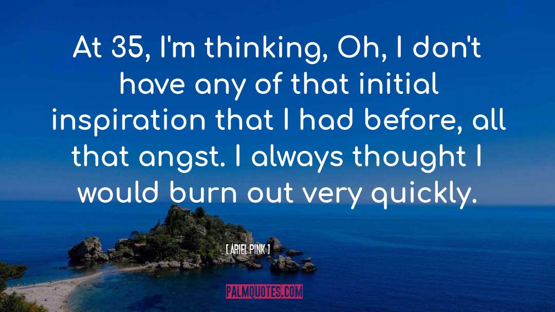 Ariel Pink Quotes: At 35, I'm thinking, Oh,
