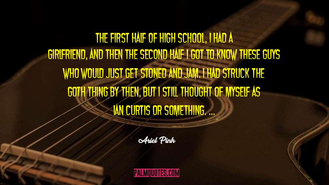 Ariel Pink Quotes: The first half of high