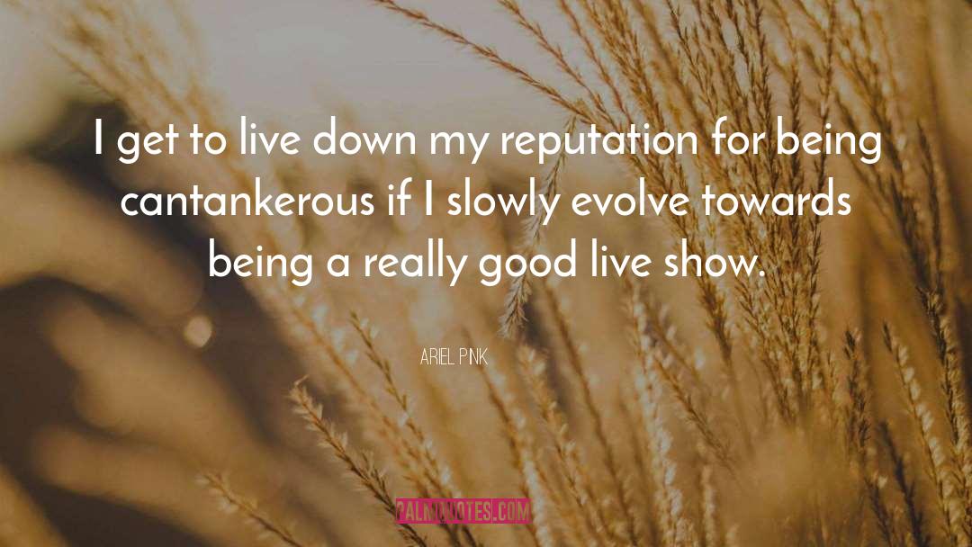 Ariel Pink Quotes: I get to live down