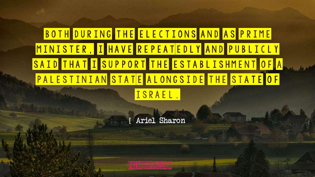 Ariel Sharon Quotes: Both during the elections and