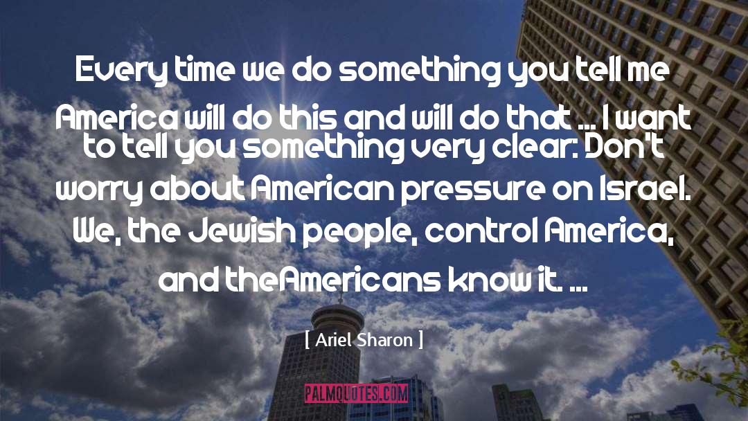 Ariel Sharon Quotes: Every time we do something