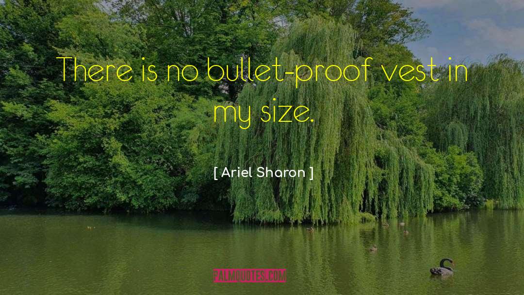 Ariel Sharon Quotes: There is no bullet-proof vest