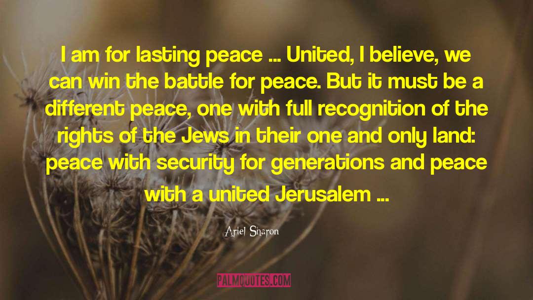 Ariel Sharon Quotes: I am for lasting peace