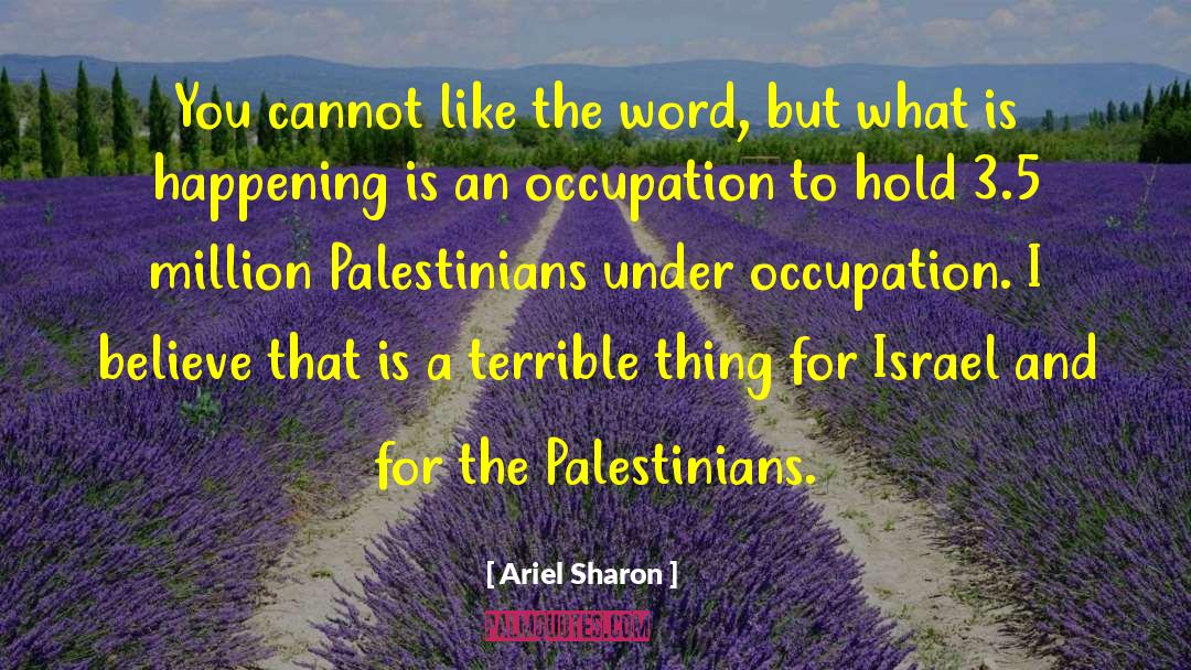 Ariel Sharon Quotes: You cannot like the word,