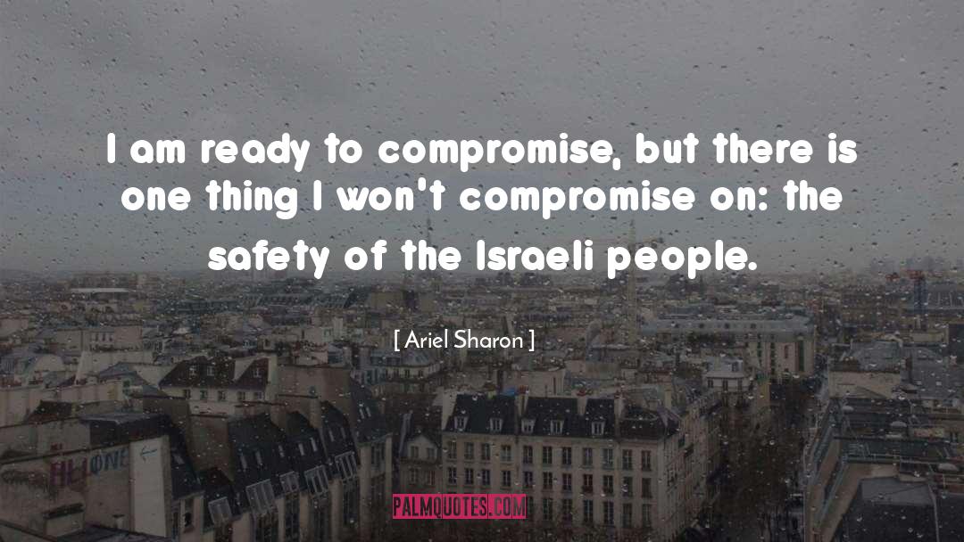 Ariel Sharon Quotes: I am ready to compromise,