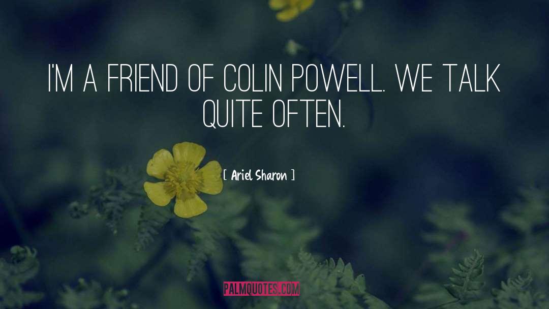 Ariel Sharon Quotes: I'm a friend of Colin