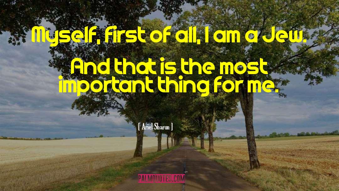 Ariel Sharon Quotes: Myself, first of all, I